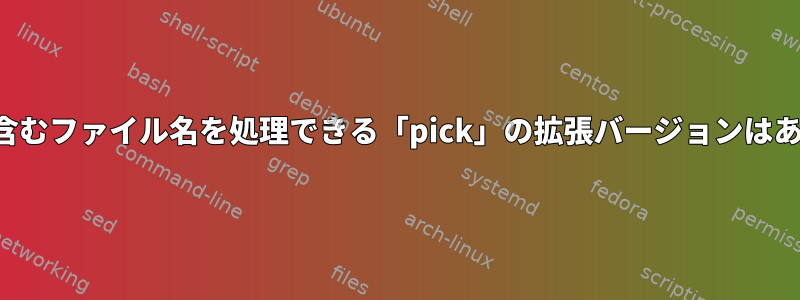 スペースを含むファイル名を処理できる「pick」の拡張バージョンはありますか？