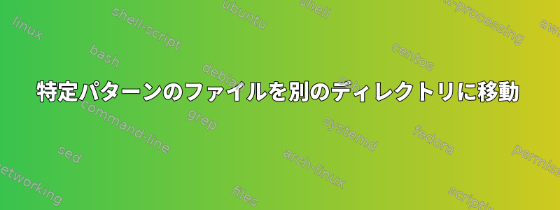 特定パターンのファイルを別のディレクトリに移動