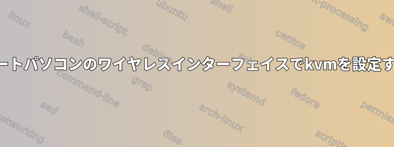 ノートパソコンのワイヤレスインターフェイスでkvmを設定する