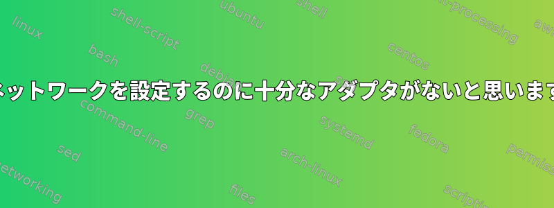 静的ネットワークを設定するのに十分なアダプタがないと思いますか？