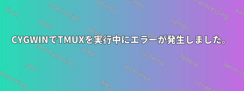 CYGWINでTMUXを実行中にエラーが発生しました。