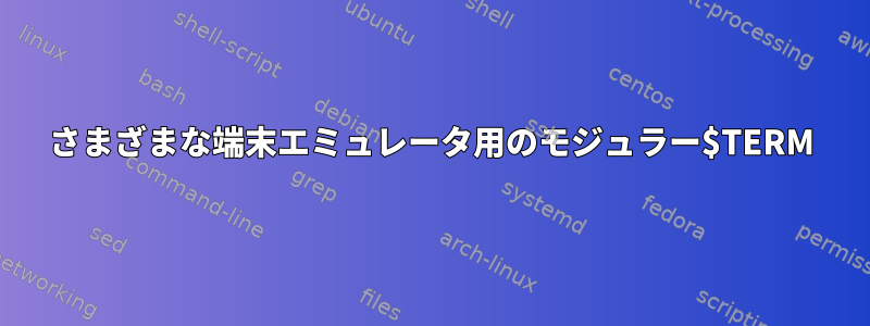 さまざまな端末エミュレータ用のモジュラー$TERM