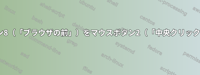 RHELのマウスボタン8（「ブラウザの前」）をマウスボタン2（「中央クリック」）に再マッピング