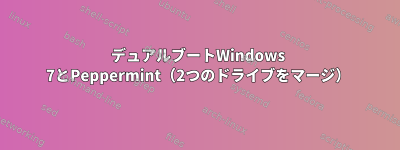 デュアルブートWindows 7とPeppermint（2つのドライブをマージ）