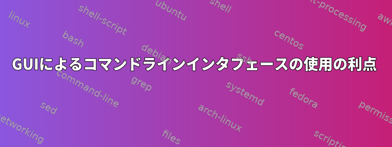 GUIによるコマンドラインインタフェースの使用の利点