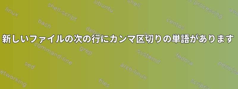 新しいファイルの次の行にカンマ区切りの単語があります