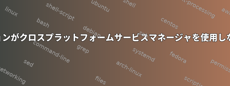 ディストリビューションがクロスプラットフォームサービスマネージャを使用しないのはなぜですか？