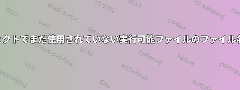 他のプロジェクトでまだ使用されていない実行可能ファイルのファイル名を見つける