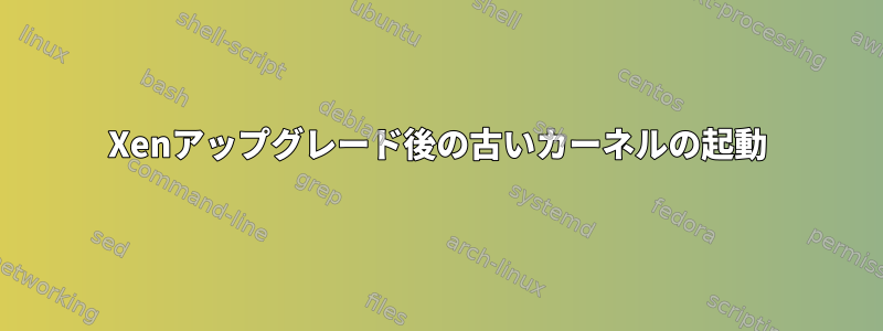 Xenアップグレード後の古いカーネルの起動