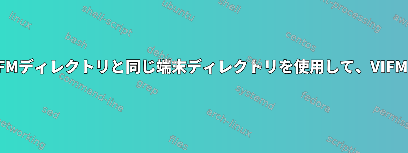 最後にアクセスしたVIFMディレクトリと同じ端末ディレクトリを使用して、VIFMをそのままにします。