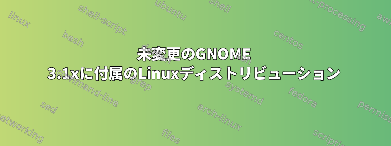 未変更のGNOME 3.1xに付属のLinuxディストリビューション