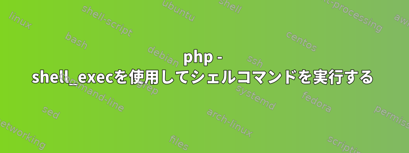 php - shell_execを使用してシェルコマンドを実行する