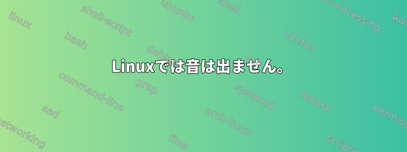 Linuxでは音は出ません。