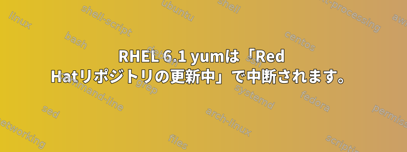 RHEL 6.1 yumは「Red Hatリポジトリの更新中」で中断されます。