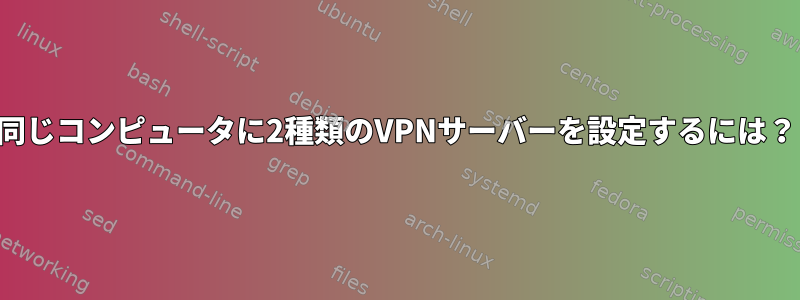 同じコンピュータに2種類のVPNサーバーを設定するには？