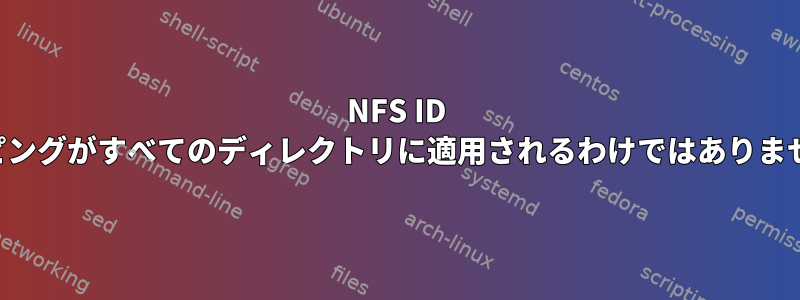 NFS ID マッピングがすべてのディレクトリに適用されるわけではありません。