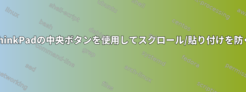 ThinkPadの中央ボタンを使用してスクロール/貼り付けを防ぐ