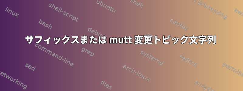 サフィックスまたは mutt 変更トピック文字列