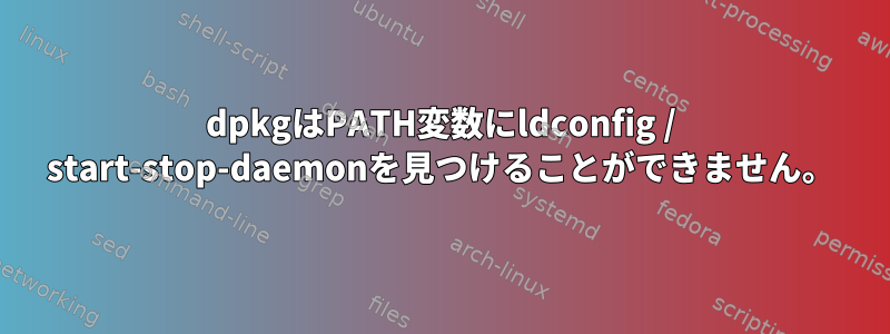 dpkgはPATH変数にldconfig / start-stop-daemonを見つけることができません。