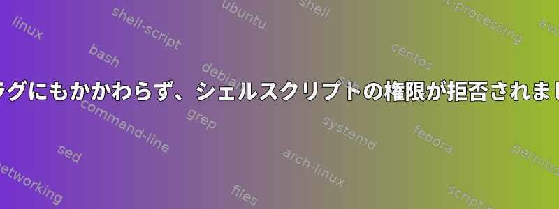 +xフラグにもかかわらず、シェルスクリプトの権限が拒否されました。