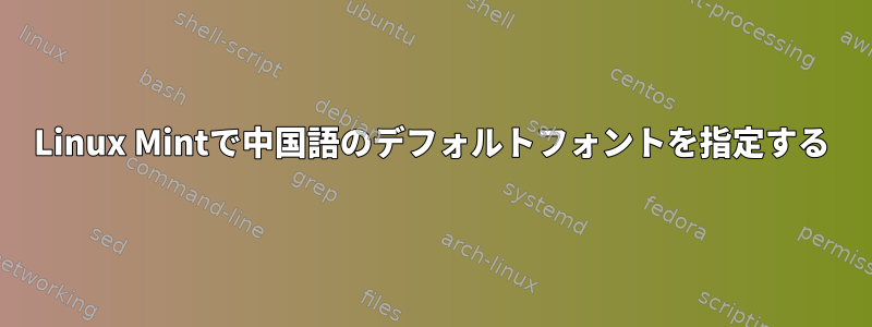 Linux Mintで中国語のデフォルトフォントを指定する