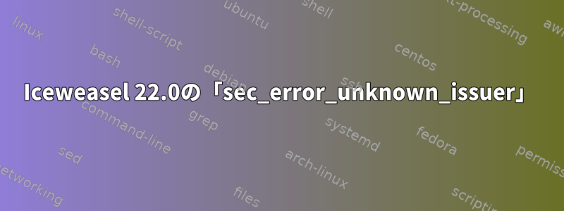 Iceweasel 22.0の「sec_error_unknown_issuer」