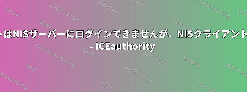 NISアカウントはNISサーバーにログインできませんが、NISクライアントで動作します - ICEauthority