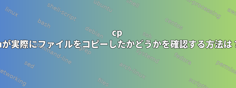 cp -uが実際にファイルをコピーしたかどうかを確認する方法は？