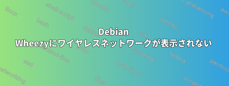 Debian Wheezyにワイヤレスネットワークが表示されない