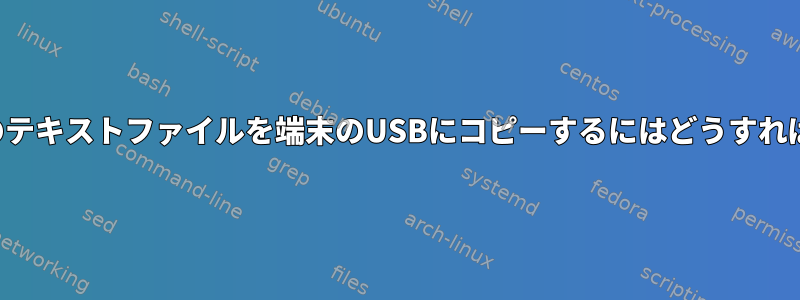 デスクトップのテキストファイルを端末のUSBにコピーするにはどうすればよいですか？