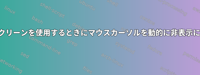 タッチスクリーンを使用するときにマウスカーソルを動的に非表示にします。