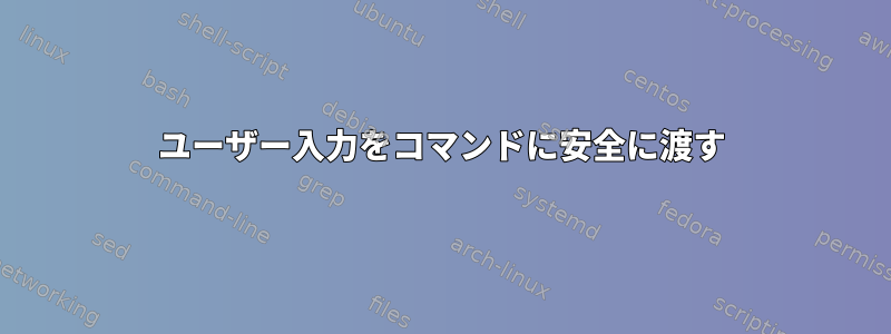 ユーザー入力をコマンドに安全に渡す