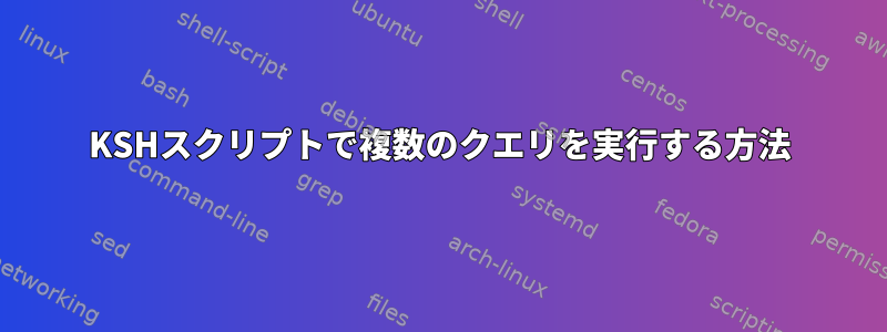 KSHスクリプトで複数のクエリを実行する方法