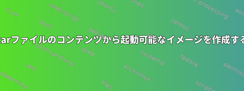 .tarファイルのコンテンツから起動可能なイメージを作成する