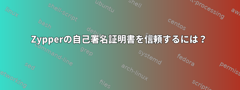 Zypperの自己署名証明書を信頼するには？