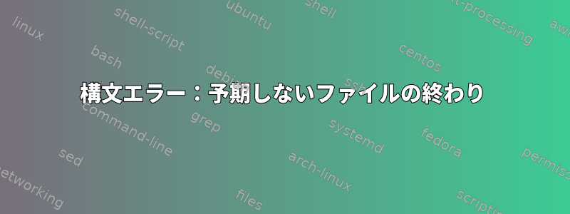 構文エラー：予期しないファイルの終わり