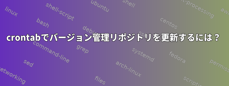 crontabでバージョン管理リポジトリを更新するには？