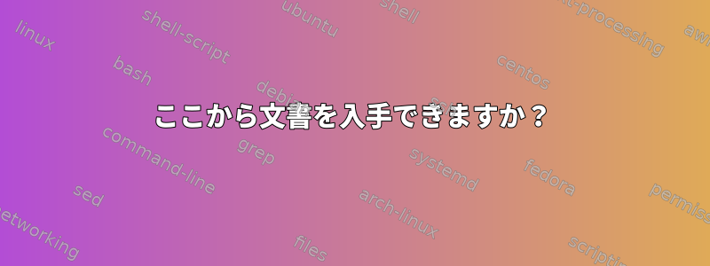 ここから文書を入手できますか？