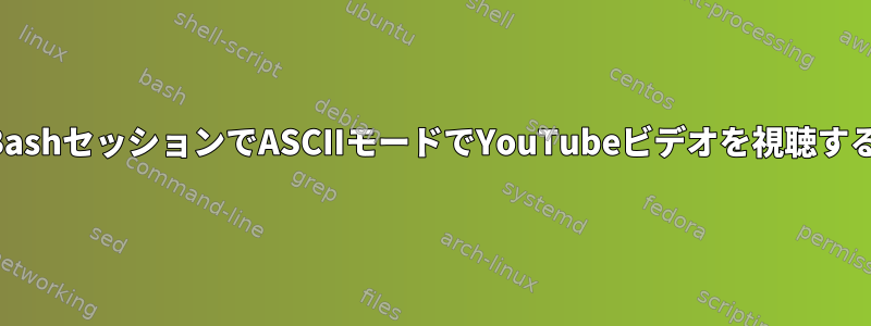 BashセッションでASCIIモードでYouTubeビデオを視聴する