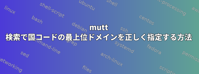 mutt 検索で国コードの最上位ドメインを正しく指定する方法