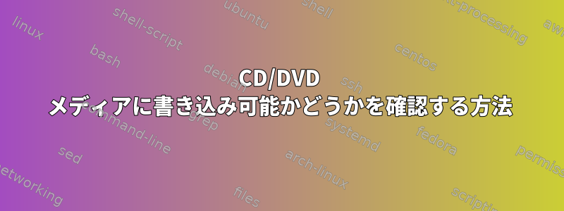 CD/DVD メディアに書き込み可能かどうかを確認する方法