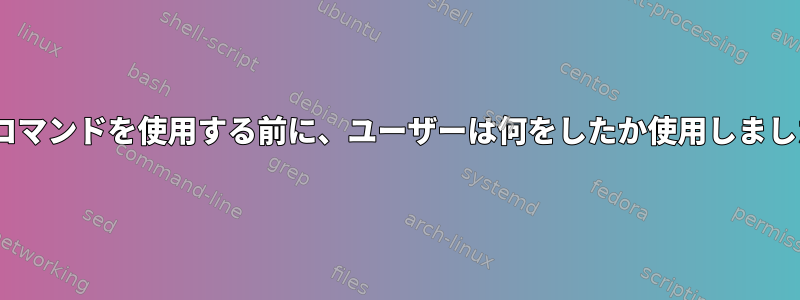 Makeコマンドを使用する前に、ユーザーは何をしたか使用しましたか？