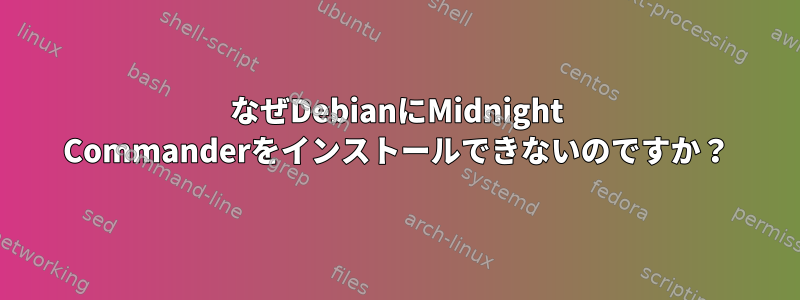 なぜDebianにMidnight Commanderをインストールできないのですか？