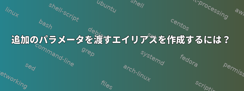 追加のパラメータを渡すエイリアスを作成するには？