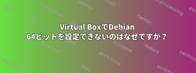 Virtual BoxでDebian 64ビットを設定できないのはなぜですか？