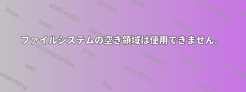 ファイルシステムの空き領域は使用できません。