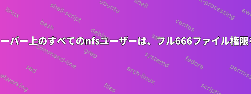 ストレージサーバー上のすべてのnfsユーザーは、フル666ファイル権限を持ちます。