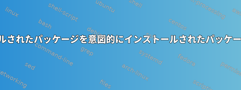 自動的にインストールされたパッケージを意図的にインストールされたパッケージに変更するには？