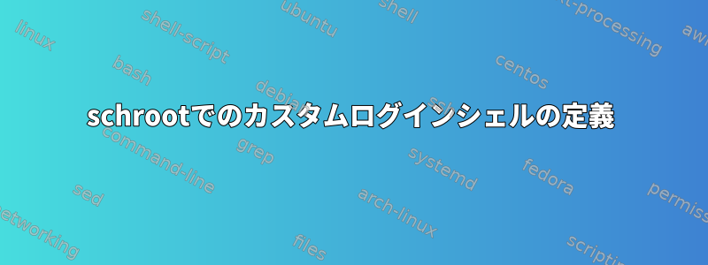 schrootでのカスタムログインシェルの定義