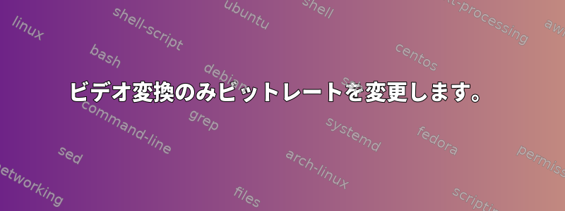 ビデオ変換のみビットレートを変更します。